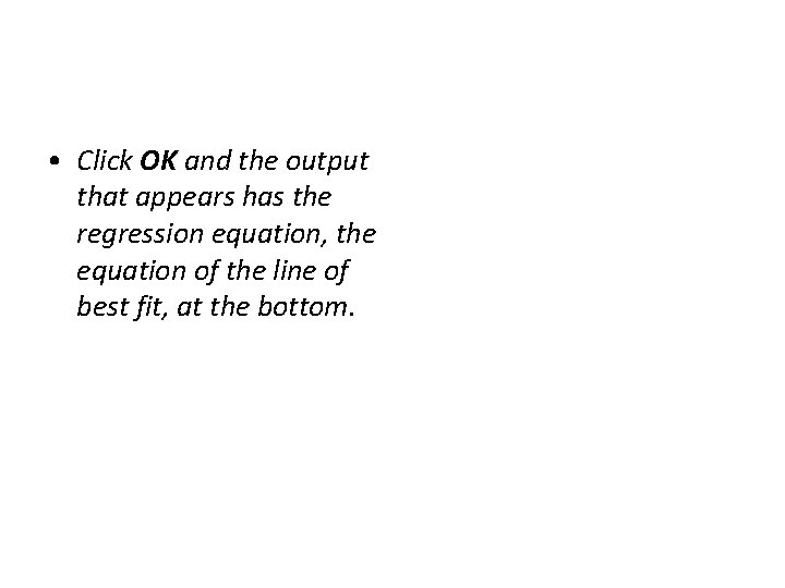  • Click OK and the output that appears has the regression equation, the