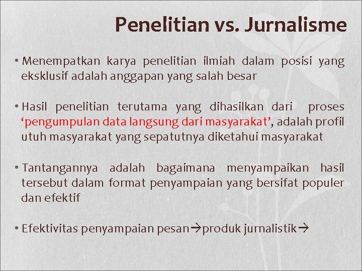 Penelitian vs. Jurnalisme • Menempatkan karya penelitian ilmiah dalam posisi yang eksklusif adalah anggapan