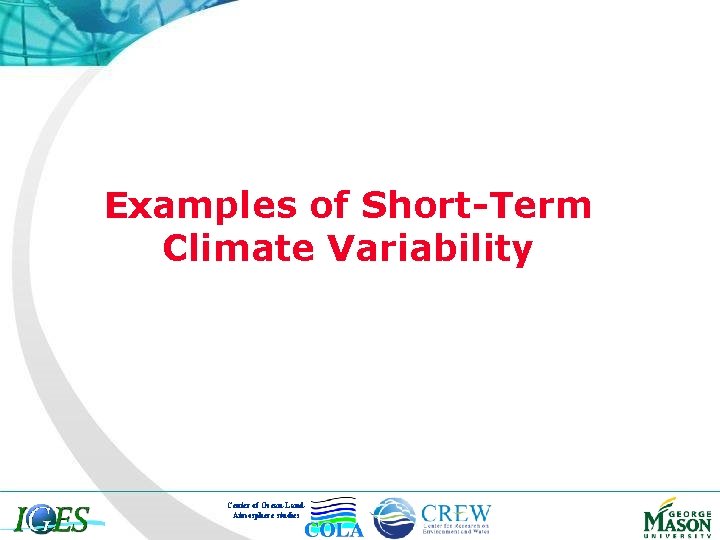 Examples of Short-Term Climate Variability Center of Ocean-Land. Atmosphere studies 