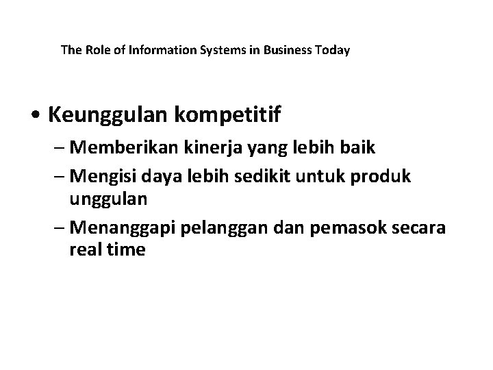 The Role of Information Systems in Business Today • Keunggulan kompetitif – Memberikan kinerja