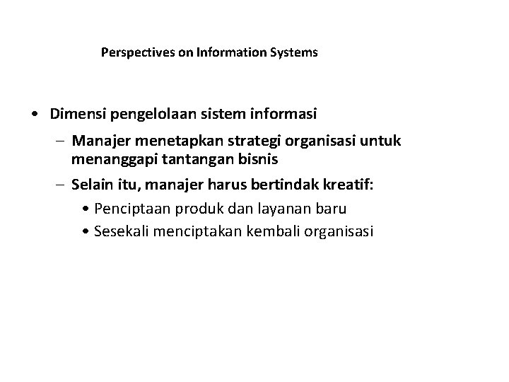 Perspectives on Information Systems • Dimensi pengelolaan sistem informasi – Manajer menetapkan strategi organisasi