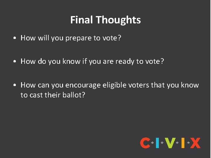 Final Thoughts • How will you prepare to vote? • How do you know