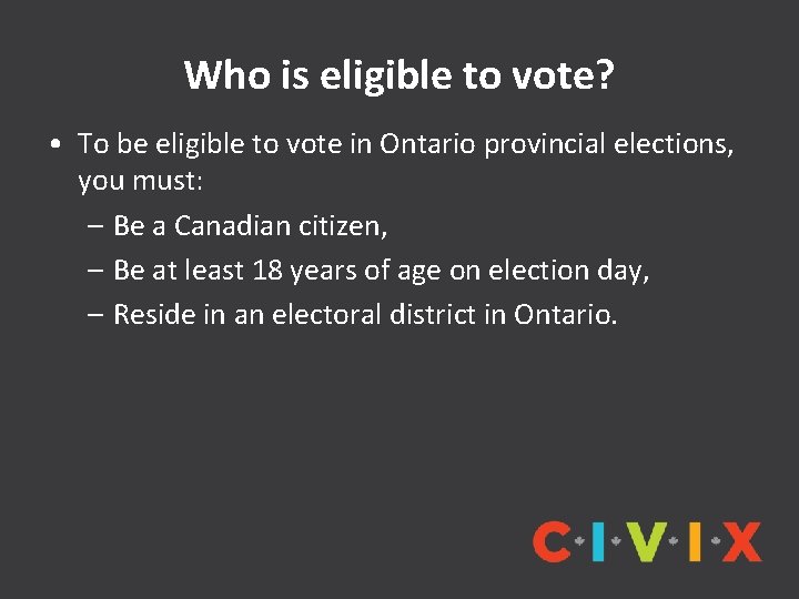 Who is eligible to vote? • To be eligible to vote in Ontario provincial
