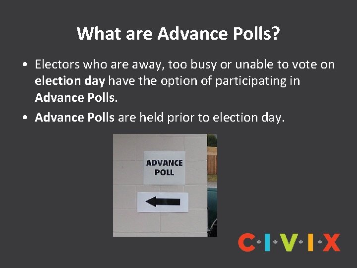 What are Advance Polls? • Electors who are away, too busy or unable to