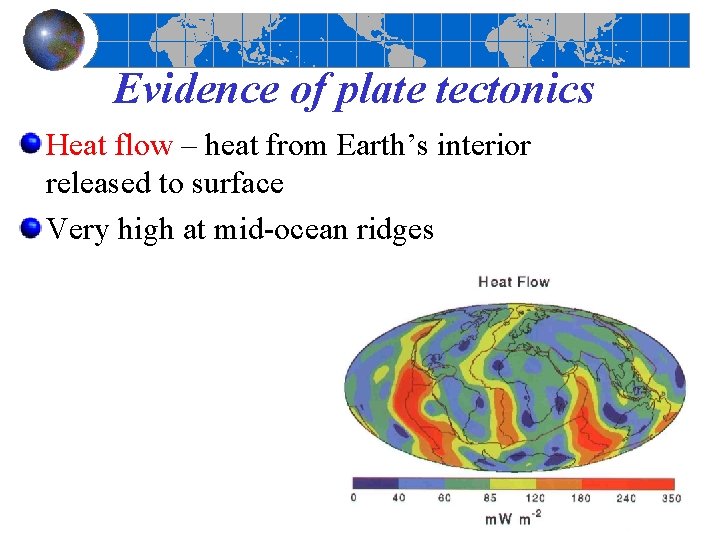 Evidence of plate tectonics Heat flow – heat from Earth’s interior released to surface
