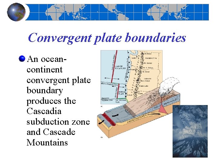 Convergent plate boundaries An oceancontinent convergent plate boundary produces the Cascadia subduction zone and
