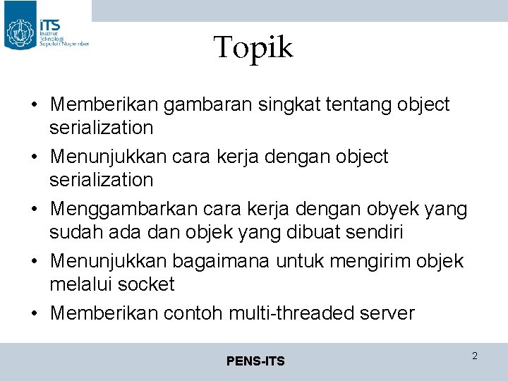 Topik • Memberikan gambaran singkat tentang object serialization • Menunjukkan cara kerja dengan object