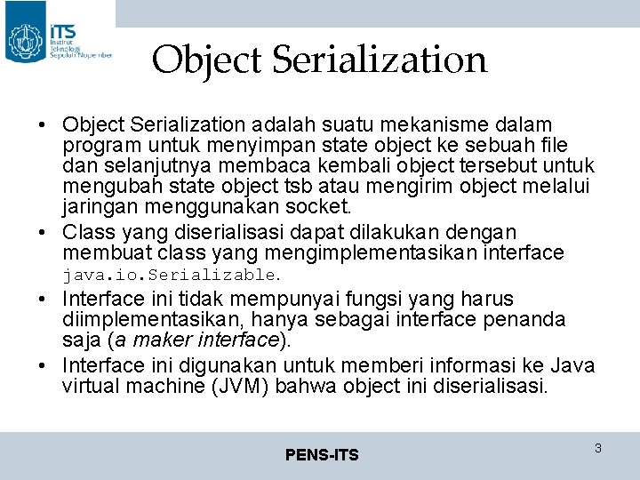 Object Serialization • Object Serialization adalah suatu mekanisme dalam program untuk menyimpan state object