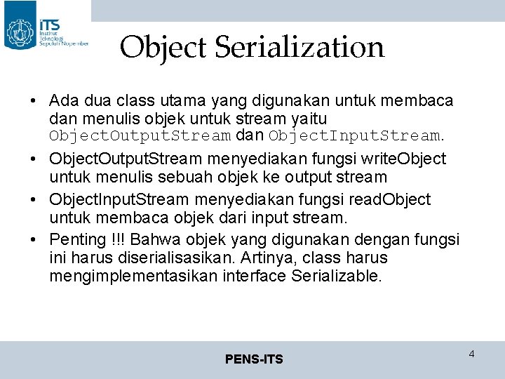Object Serialization • Ada dua class utama yang digunakan untuk membaca dan menulis objek