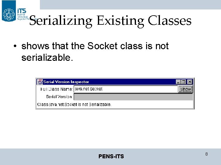 Serializing Existing Classes • shows that the Socket class is not serializable. PENS-ITS 8