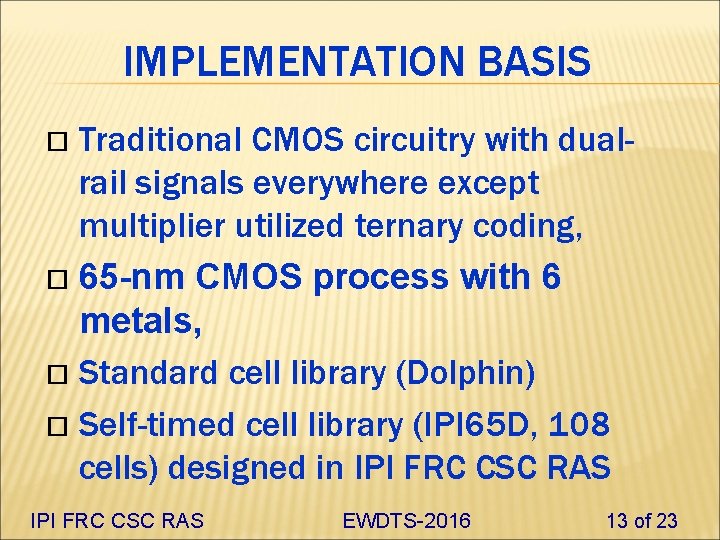 IMPLEMENTATION BASIS Traditional CMOS circuitry with dualrail signals everywhere except multiplier utilized ternary coding,