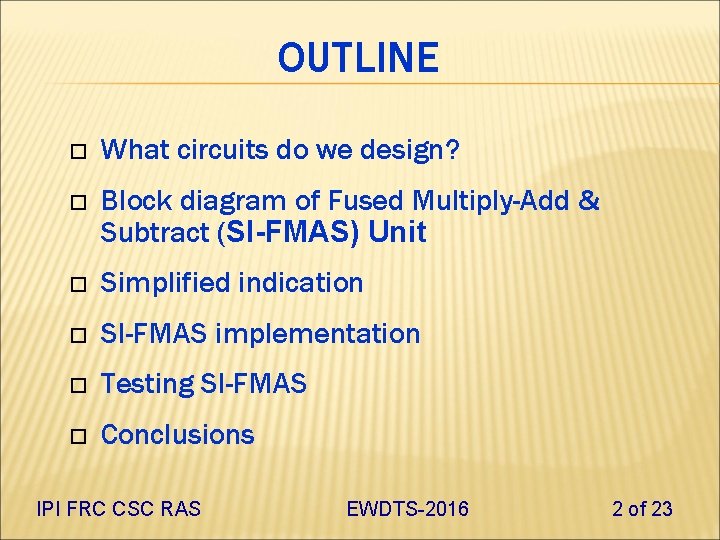 OUTLINE What circuits do we design? Block diagram of Fused Multiply-Add & Subtract (SI-FMAS)
