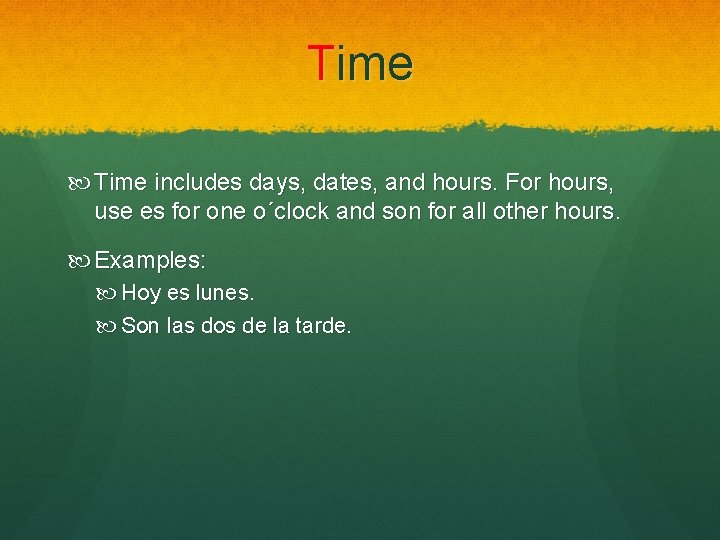 Time includes days, dates, and hours. For hours, use es for one o´clock and