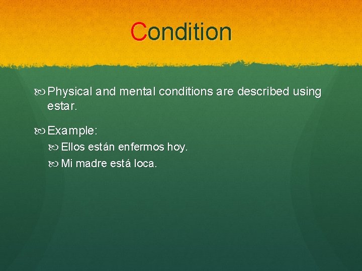 Condition Physical and mental conditions are described using estar. Example: Ellos están enfermos hoy.