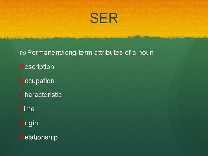 SER Permanent/long-term attributes of a noun Description Occupation Characteristic Time Origin Relationship 