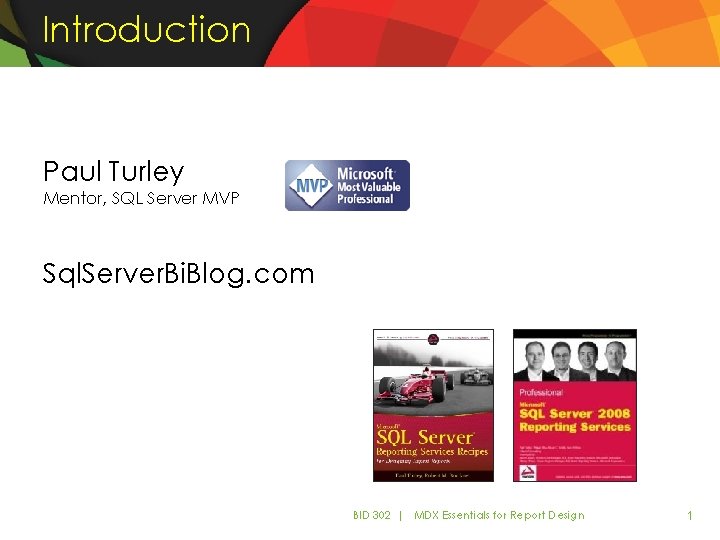 Introduction Paul Turley Mentor, SQL Server MVP Sql. Server. Bi. Blog. com BID 302 Introduction Paul Turley Mentor, SQL Server MVP Sql. Server. Bi. Blog. com BID 302