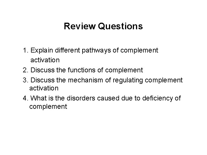Review Questions 1. Explain different pathways of complement activation 2. Discuss the functions of