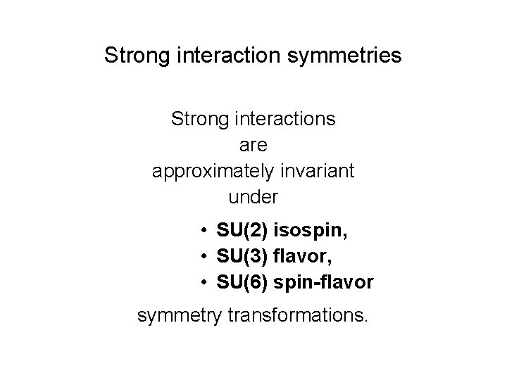 Strong interaction symmetries Strong interactions are approximately invariant under • SU(2) isospin, • SU(3)