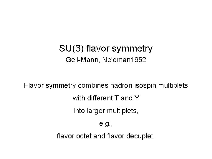 SU(3) flavor symmetry Gell-Mann, Ne‘eman 1962 Flavor symmetry combines hadron isospin multiplets with different