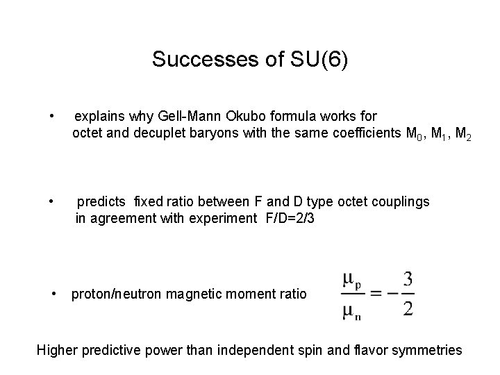 Successes of SU(6) • explains why Gell-Mann Okubo formula works for octet and decuplet