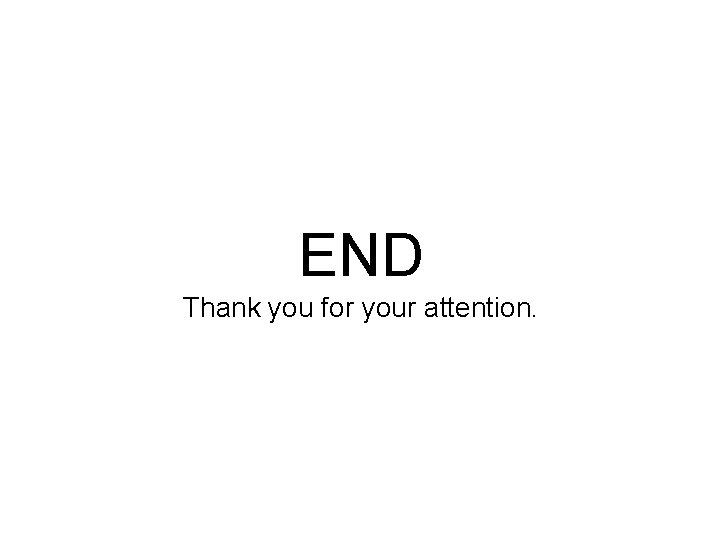 END Thank you for your attention. 