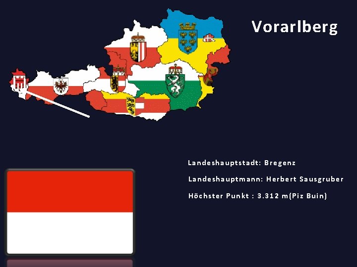 Vorarlberg Landeshauptstadt: Bregenz Landeshauptmann: Herbert Sausgruber Höchster Punkt : 3. 312 m(Piz Buin) 