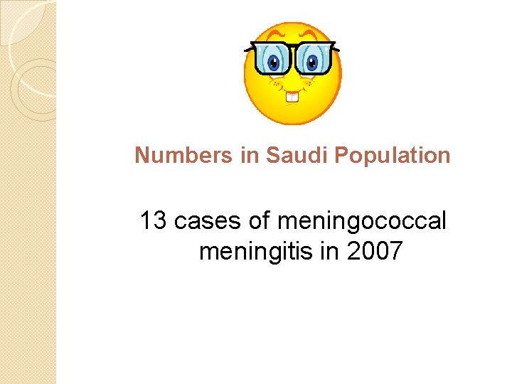 Numbers in Saudi Population 13 cases of meningococcal meningitis in 2007 