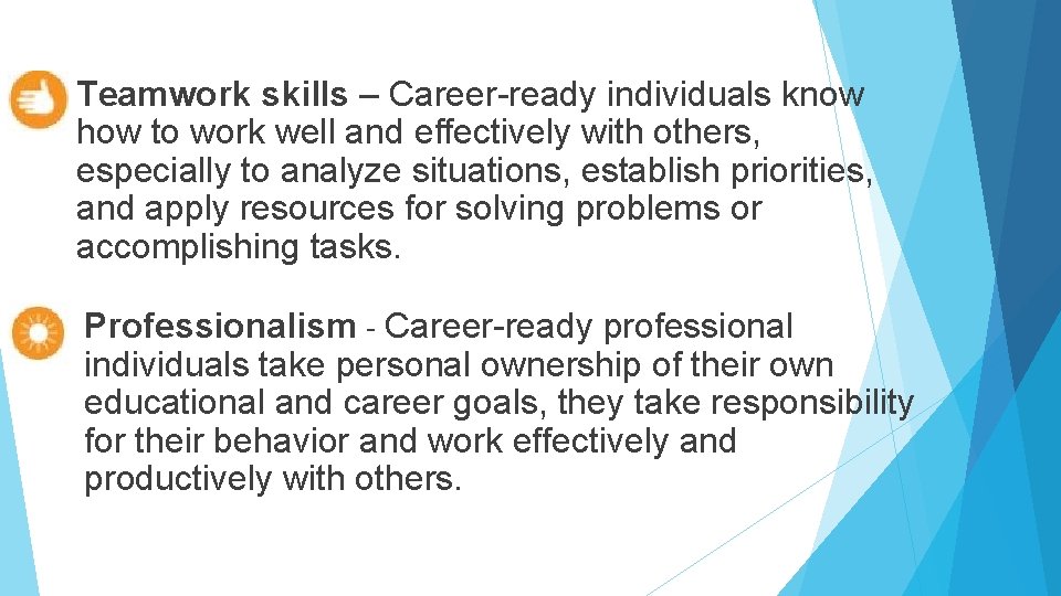 Teamwork skills – Career-ready individuals know how to work well and effectively with others,