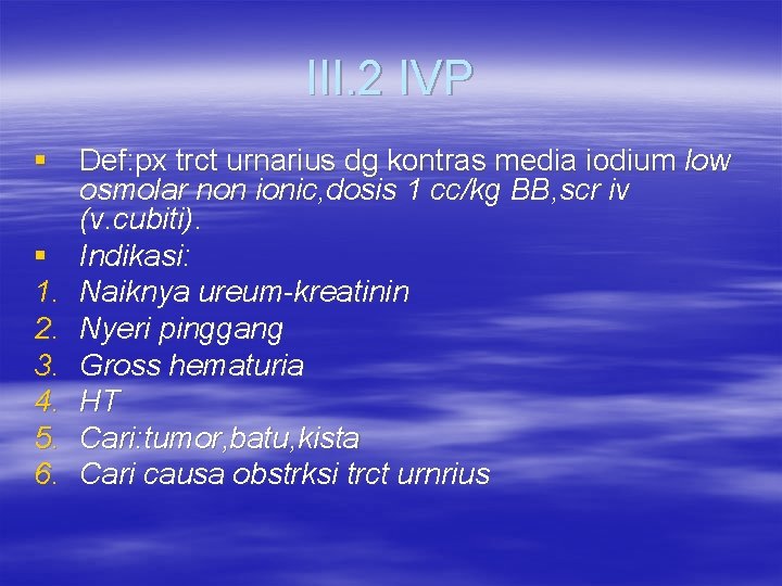 III. 2 IVP § Def: px trct urnarius dg kontras media iodium low osmolar