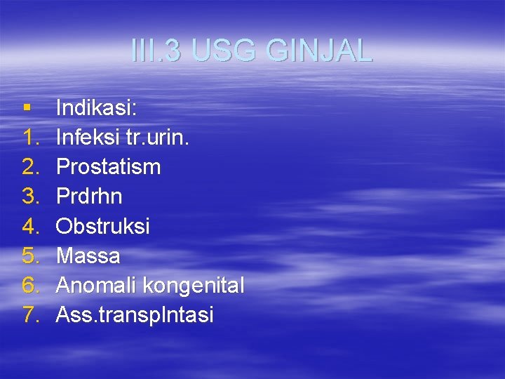 III. 3 USG GINJAL § 1. 2. 3. 4. 5. 6. 7. Indikasi: Infeksi