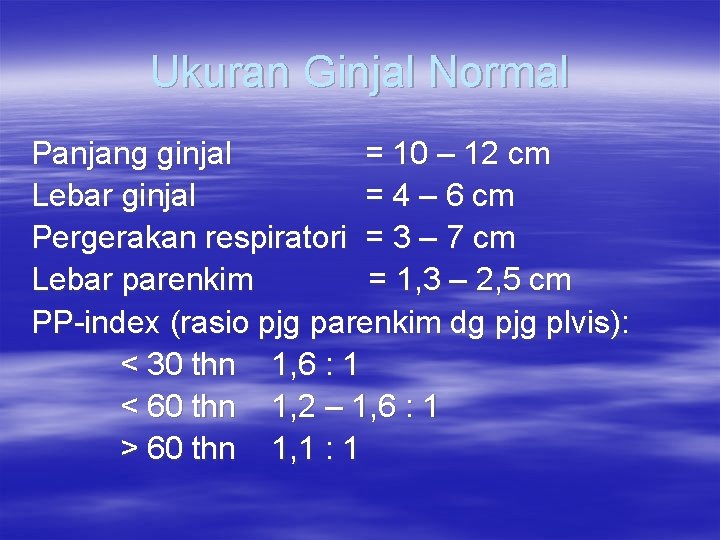 Ukuran Ginjal Normal Panjang ginjal = 10 – 12 cm Lebar ginjal = 4