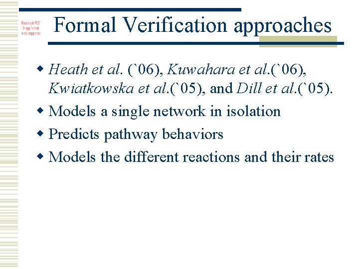 Formal Verification approaches w Heath et al. (`06), Kuwahara et al. (`06), Kwiatkowska et