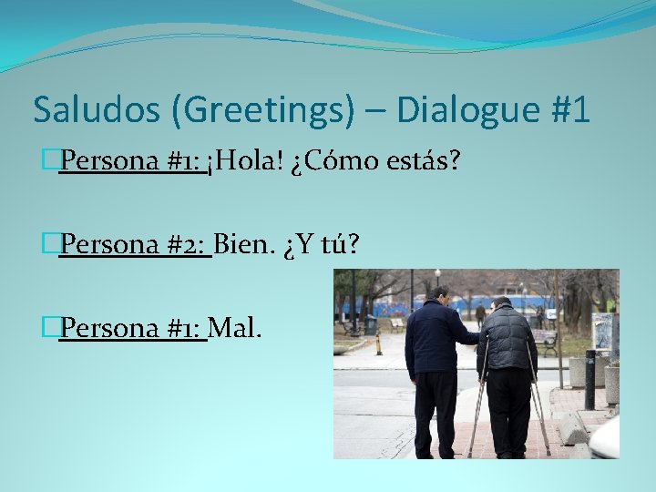 Saludos (Greetings) – Dialogue #1 �Persona #1: ¡Hola! ¿Cómo estás? �Persona #2: Bien. ¿Y