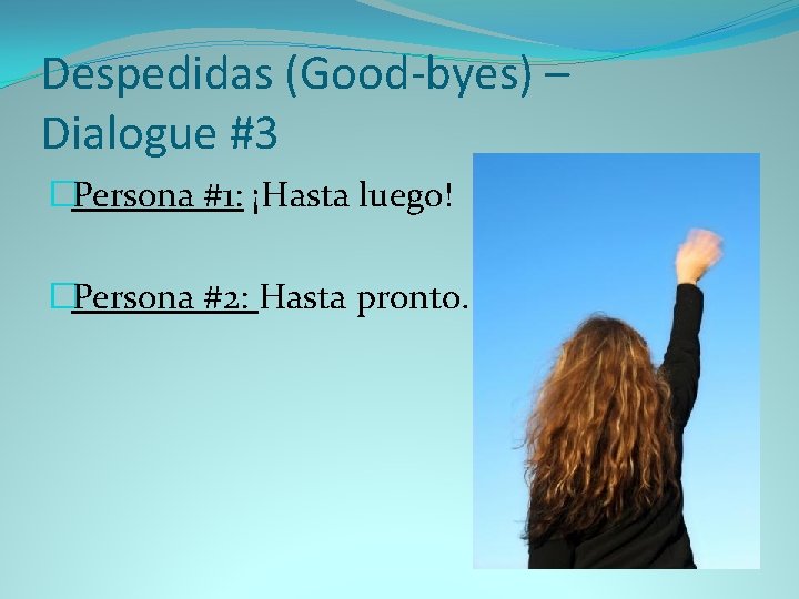 Despedidas (Good-byes) – Dialogue #3 �Persona #1: ¡Hasta luego! �Persona #2: Hasta pronto. 