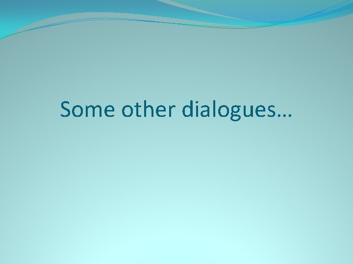 Some other dialogues… 