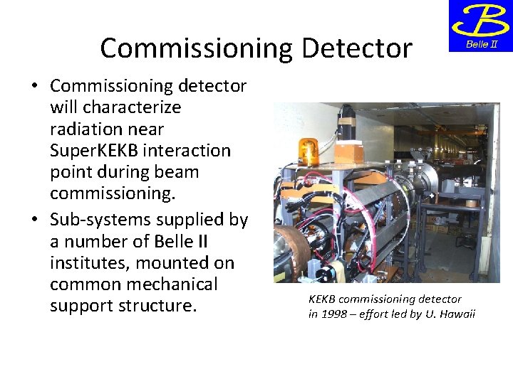 Commissioning Detector • Commissioning detector will characterize radiation near Super. KEKB interaction point during