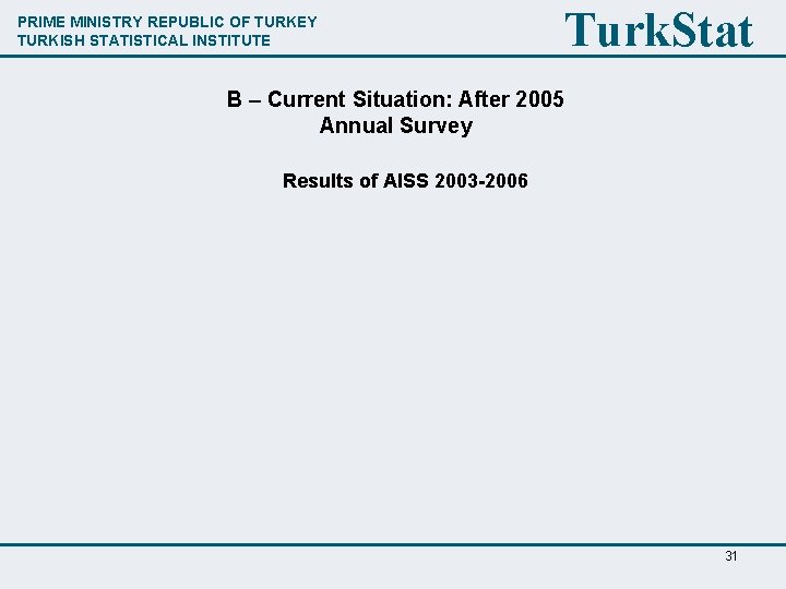 PRIME MINISTRY REPUBLIC OF TURKEY TURKISH STATISTICAL INSTITUTE Turk. Stat B – Current Situation: