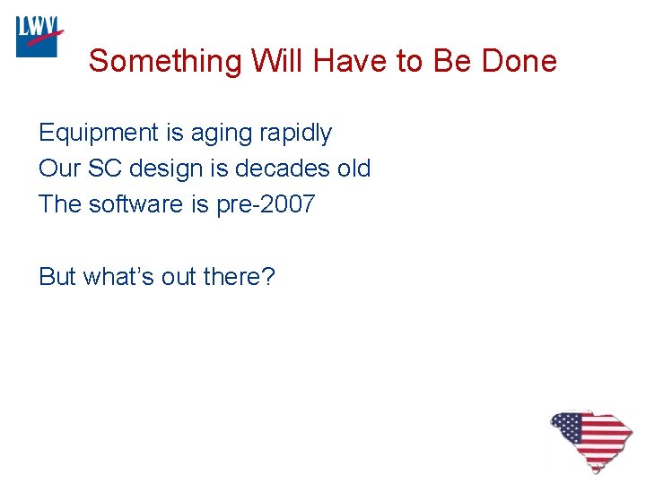 Something Will Have to Be Done Equipment is aging rapidly Our SC design is
