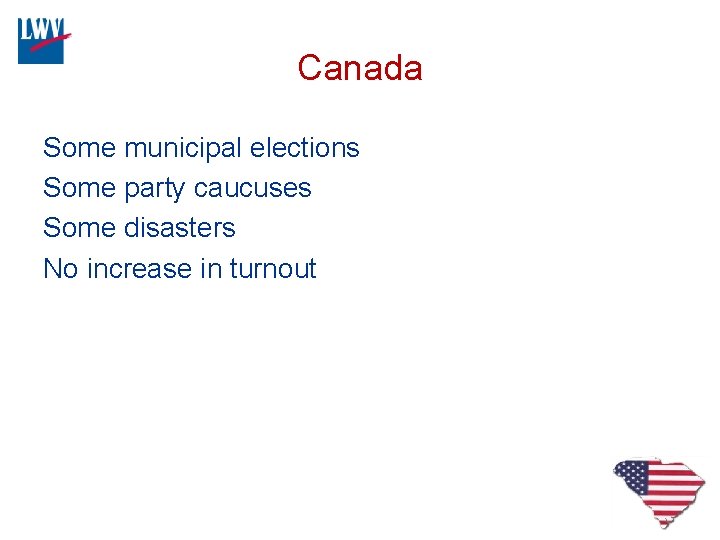 Canada Some municipal elections Some party caucuses Some disasters No increase in turnout 