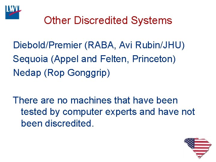 Other Discredited Systems Diebold/Premier (RABA, Avi Rubin/JHU) Sequoia (Appel and Felten, Princeton) Nedap (Rop