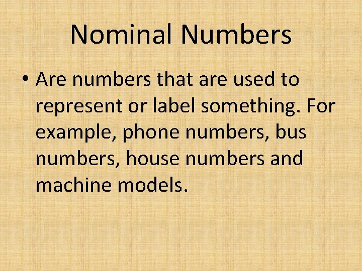 Nominal Numbers • Are numbers that are used to represent or label something. For