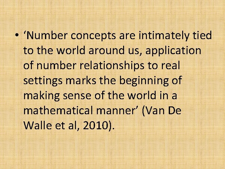  • ‘Number concepts are intimately tied to the world around us, application of