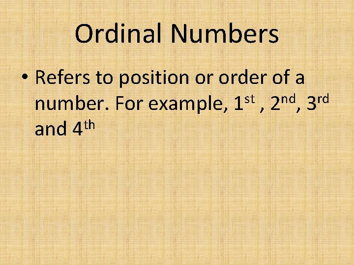 Ordinal Numbers • Refers to position or order of a number. For example, 1