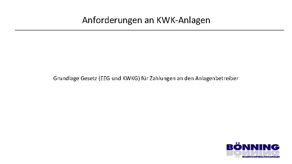 Anforderungen an KWK-Anlagen Grundlage Gesetz (EEG und KWKG) für Zahlungen an den Anlagenbetreiber 