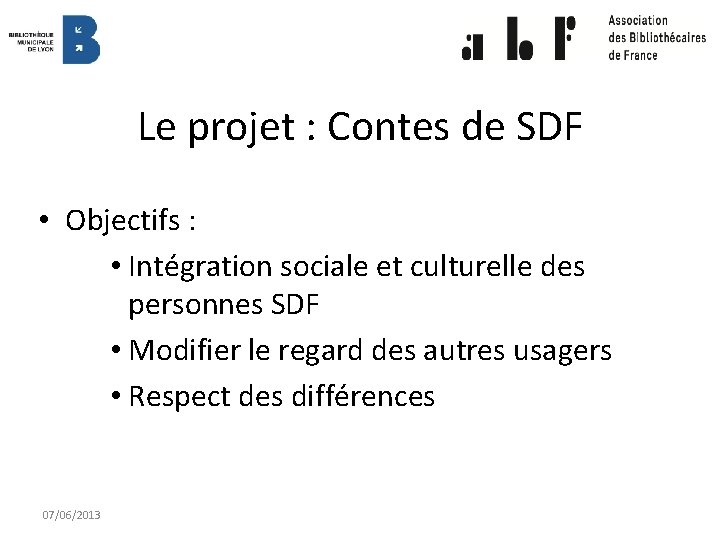 Le projet : Contes de SDF • Objectifs : • Intégration sociale et culturelle