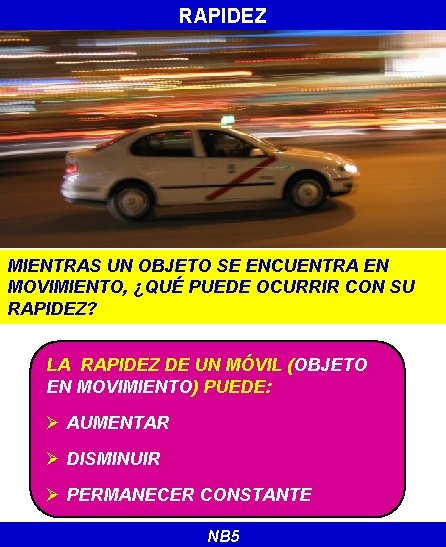 RAPIDEZ MIENTRAS UN OBJETO SE ENCUENTRA EN MOVIMIENTO, ¿QUÉ PUEDE OCURRIR CON SU RAPIDEZ?