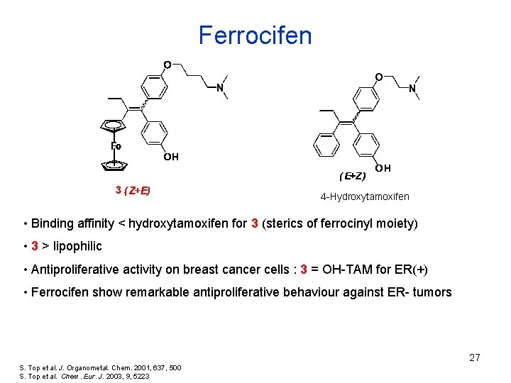 Ferrocifen 4 -Hydroxytamoxifen • Binding affinity < hydroxytamoxifen for 3 (sterics of ferrocinyl moiety)