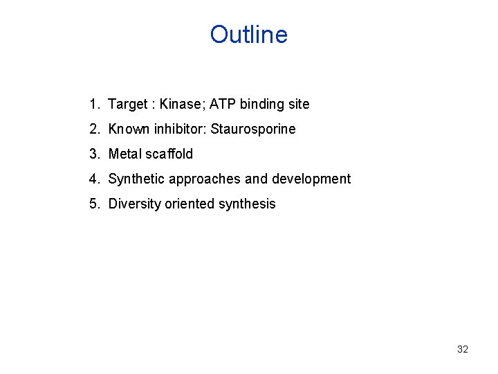 Outline 1. Target : Kinase; ATP binding site 2. Known inhibitor: Staurosporine 3. Metal
