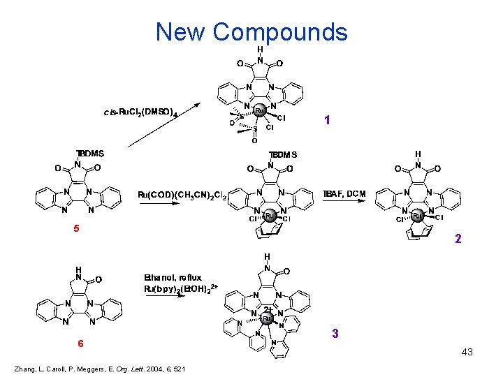New Compounds 1 5 6 Zhang, L. Caroll, P. Meggers, E. Org. Lett. 2004,