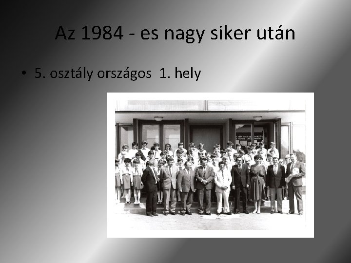 Az 1984 - es nagy siker után • 5. osztály országos 1. hely Az 1984 - es nagy siker után • 5. osztály országos 1. hely